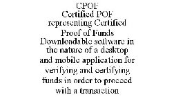 CPOF CERTIFIED POF REPRESENTING CERTIFIED PROOF OF FUNDS DOWNLOADABLE SOFTWARE IN THE NATURE OF A DESKTOP AND MOBILE APPLICATION FOR VERIFYING AND CERTIFYING FUNDS IN ORDER TO PROCEED WITH A TRANSACTI