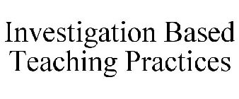 INVESTIGATION BASED TEACHING PRACTICES