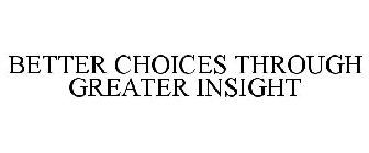 BETTER CHOICES THROUGH GREATER INSIGHT