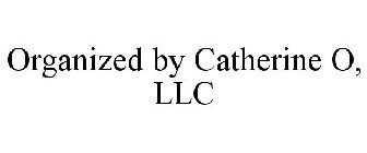 ORGANIZED BY CATHERINE O, LLC