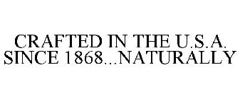 CRAFTED IN THE U.S.A. SINCE 1868...NATURALLY