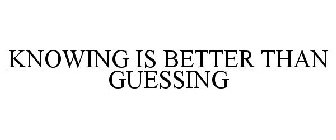 KNOWING IS BETTER THAN GUESSING