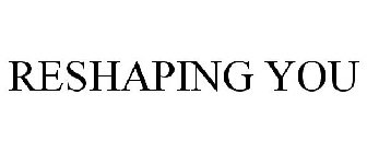 RESHAPING YOU