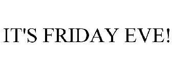 IT'S FRIDAY EVE!