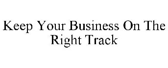 KEEP YOUR BUSINESS ON THE RIGHT TRACK