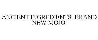 ANCIENT INGREDIENTS. BRAND NEW MOJO.