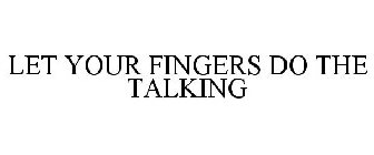 LET YOUR FINGERS DO THE TALKING
