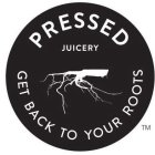 PRESSED JUICERY GET BACK TO YOUR ROOTS