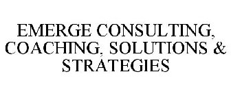 EMERGE CONSULTING, COACHING, SOLUTIONS & STRATEGIES