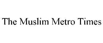 THE MUSLIM METRO TIMES