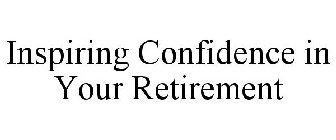 INSPIRING CONFIDENCE IN YOUR RETIREMENT