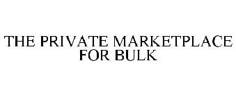 THE PRIVATE MARKETPLACE FOR BULK