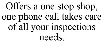 OFFERS A ONE STOP SHOP, ONE PHONE CALL TAKES CARE OF ALL YOUR INSPECTIONS NEEDS.