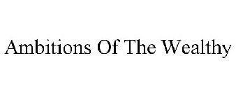 AMBITIONS OF THE WEALTHY