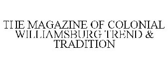 THE MAGAZINE OF COLONIAL WILLIAMSBURG TREND & TRADITION