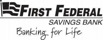 FIRST FEDERAL SAVINGS BANK BANKING FOR LIFE