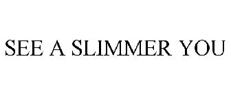 SEE A SLIMMER YOU