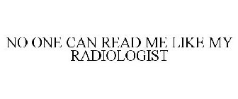 NO ONE CAN READ ME LIKE MY RADIOLOGIST