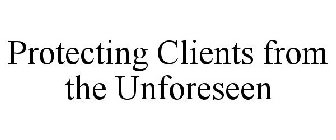 PROTECTING CLIENTS FROM THE UNFORESEEN