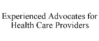 EXPERIENCED ADVOCATES FOR HEALTH CARE PROVIDERS
