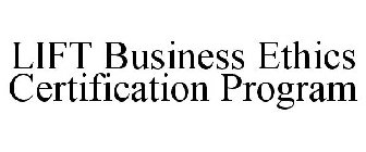 LIFT BUSINESS ETHICS CERTIFICATION PROGRAM