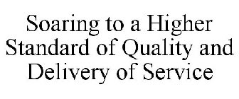 SOARING TO A HIGHER STANDARD OF QUALITY AND DELIVERY OF SERVICE