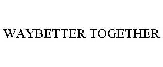 WAYBETTER TOGETHER