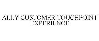 ALLY CUSTOMER TOUCHPOINT EXPERIENCE