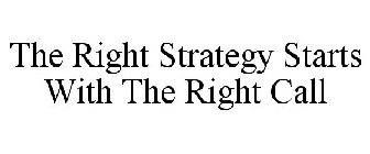 THE RIGHT STRATEGY STARTS WITH THE RIGHT CALL