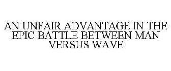 AN UNFAIR ADVANTAGE IN THE EPIC BATTLE BETWEEN MAN VERSUS WAVE