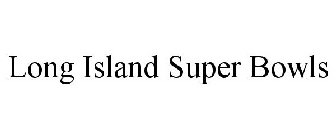 LONG ISLAND SUPER BOWLS