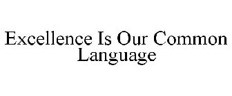 EXCELLENCE IS OUR COMMON LANGUAGE