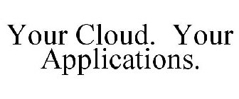 YOUR CLOUD. YOUR APPLICATIONS.
