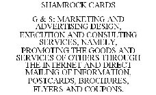 SHAMROCK CARDS G & S: MARKETING AND ADVERTISING DESIGN, EXECUTION AND CONSULTING SERVICES, NAMELY, PROMOTING THE GOODS AND SERVICES OF OTHERS THROUGH THE INTERNET AND DIRECT MAILING OF INFORMATION, PO