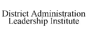DISTRICT ADMINISTRATION LEADERSHIP INSTITUTE