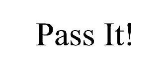 PASS IT!