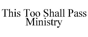 THIS TOO SHALL PASS MINISTRY