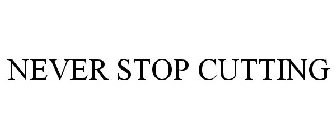 NEVER STOP CUTTING