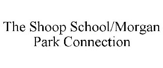 THE SHOOP SCHOOL/MORGAN PARK CONNECTION