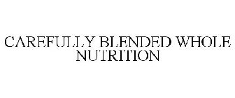 CAREFULLY BLENDED WHOLE NUTRITION