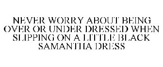 NEVER WORRY ABOUT BEING OVER OR UNDER DRESSED WHEN SLIPPING ON A LITTLE BLACK SAMANTHA DRESS