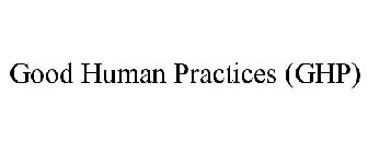 GOOD HUMAN PRACTICES (GHP)