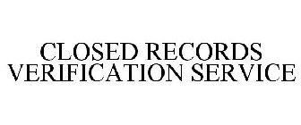 CLOSED RECORDS VERIFICATION SERVICE