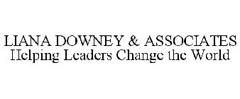 LIANA DOWNEY & ASSOCIATES HELPING LEADERS CHANGE THE WORLD