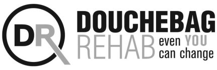 DR DOUCHEBAG REHAB EVEN YOU CAN CHANGE