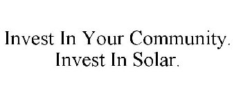 INVEST IN YOUR COMMUNITY. INVEST IN SOLAR.