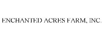 ENCHANTED ACRES FARM, INC.