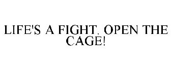 LIFE'S A FIGHT. OPEN THE CAGE!