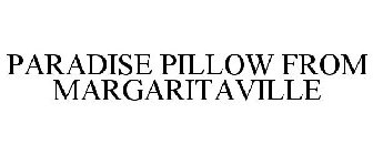 PARADISE PILLOW FROM MARGARITAVILLE