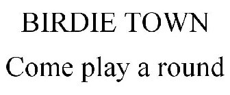 BIRDIE TOWN COME PLAY A ROUND